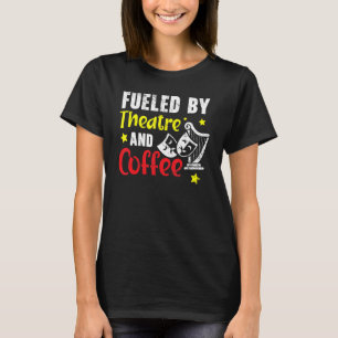 Fuelled By Theatre And Coffee   Broadway Performer T-Shirt