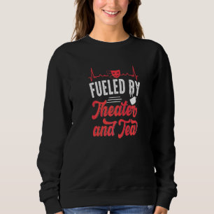 Fuelled By Theatre And Tea Motif For Theatrical Ac Sweatshirt