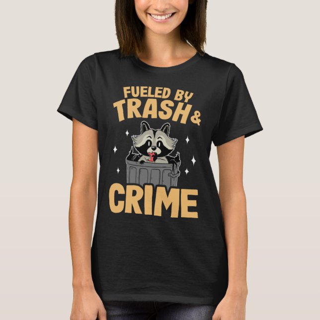 Fuelled By Trash And Crime Garbage Can Funny Racco T-Shirt (Front)