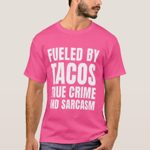 Fuelled Tacos True Crime And Sarcasm Funny True Cr T-Shirt