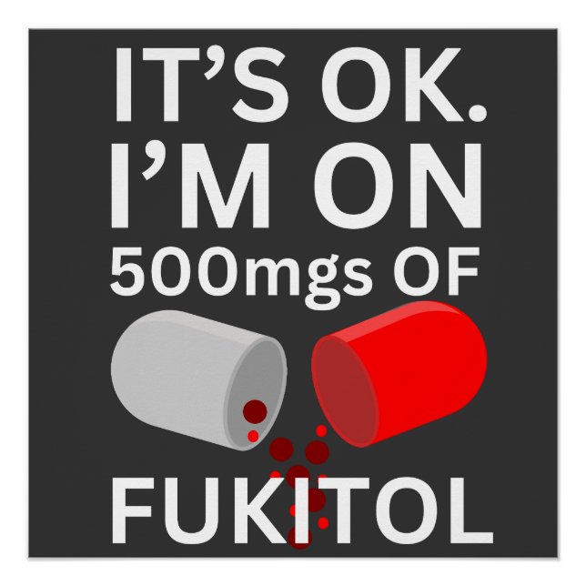 Fukitol Shirt | It's ok, I'm on 500mgs of fukitol Poster (Front)