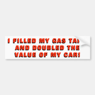 Full Gas Tank  Doubled the Value of my Car Bumper Sticker