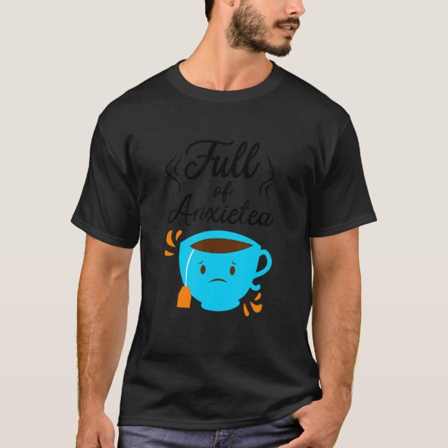 Full Of Anxiety Tea  Tea Drinker Cup Of Tea Brewin T-Shirt (Front)