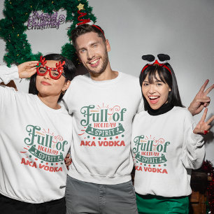 Full of holiday spirit aka vodka christmas sweatshirt
