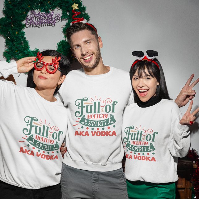 Full of holiday spirit aka vodka christmas sweatshirt (Full of holiday spirit aka vodka christmas sweatshirt
)