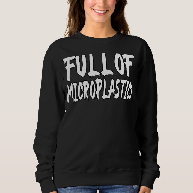 Full Of Microplastics Dank Meme Viral Quote Trendy Sweatshirt (Front)