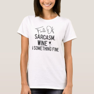 Full of sarcasm, wine and something fine - Funny T-Shirt