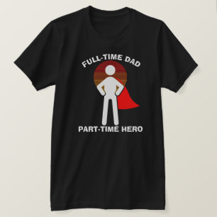 Full-Time Dad Full-Time Hero T-Shirt