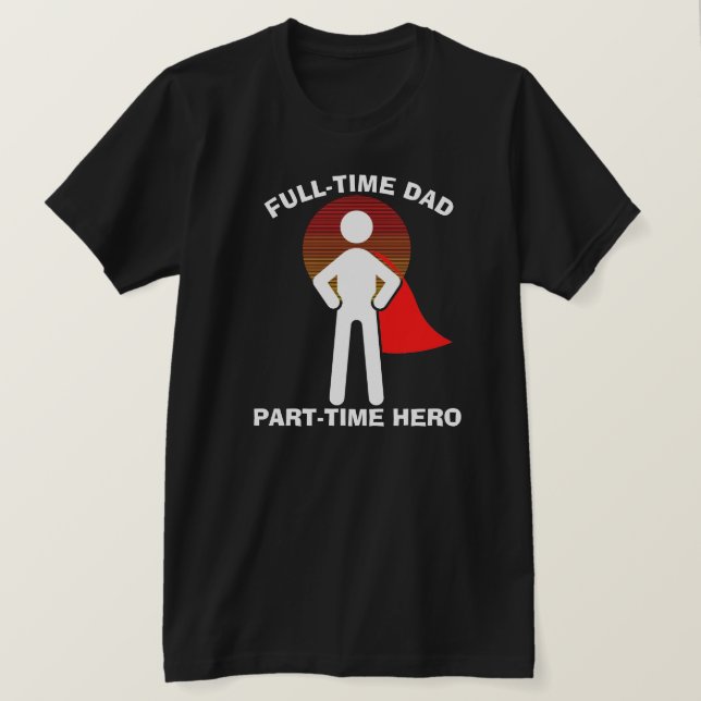 Full-Time Dad Full-Time Hero T-Shirt (Design Front)