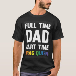 Full Time Dad Part Time Drag Queen Drag Show Sayi T-Shirt