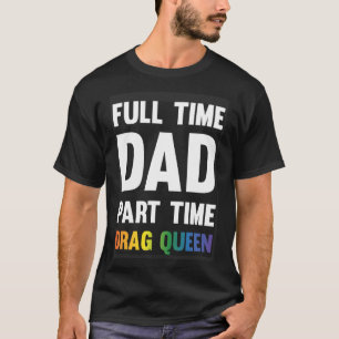 Full Time Dad Part Time Drag Queen Drag Show Sayi T-Shirt