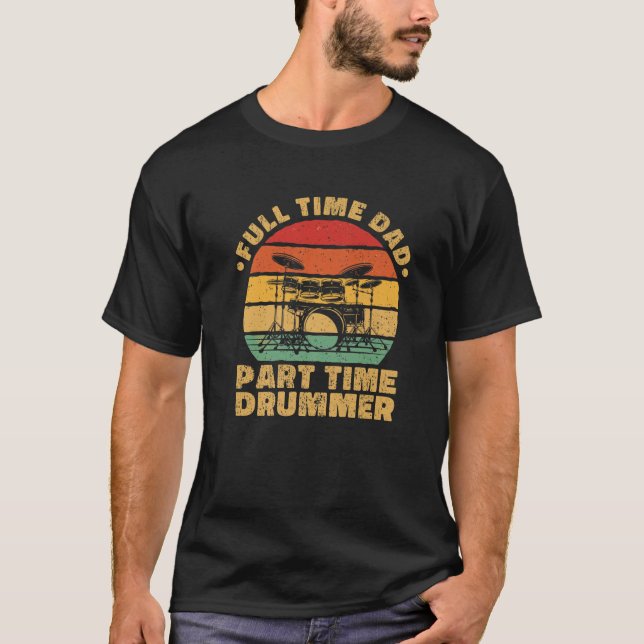 Full Time Dad Part Time Drummer Drummers T-Shirt (Front)
