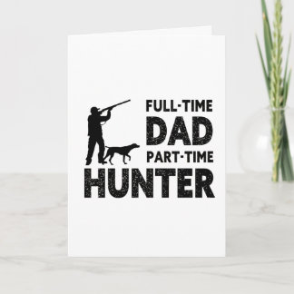 Full-Time Dad Part-Time Hunter | Funny Hunting Dad Card