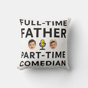 Full Time Father Part Time Funny Comedian Cushion