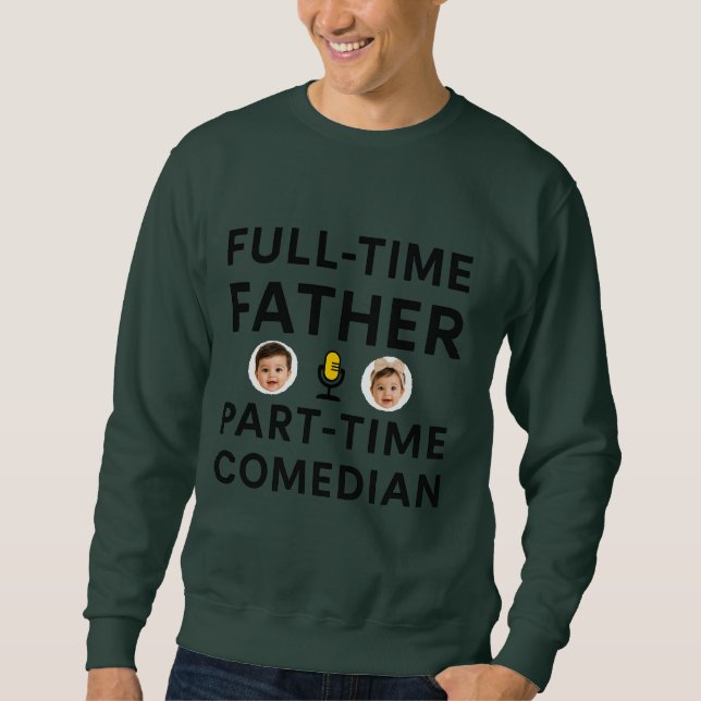 Full Time Father Part Time Funny Comedian  Sweatshirt (Front)