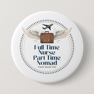 Full Time Nurse Part Time Nomad - Travel Nurse 7.5 Cm Round Badge