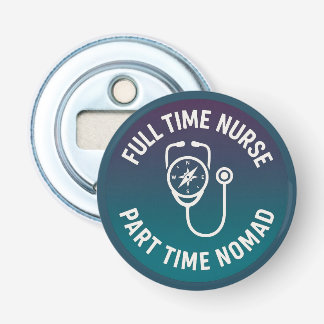 Full Time Nurse Part Time Nomad Travel Nurse Bottle Opener