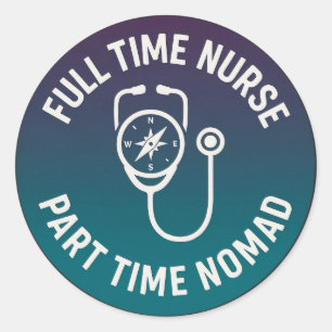 Full Time Nurse Part Time Nomad Travel Nurse Classic Round Sticker