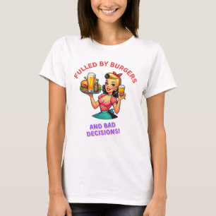 Fulled by burgers and bad decision T-Shirt