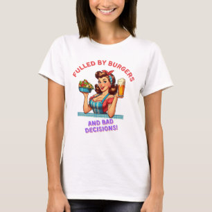 Fulled by burgers and bad decision T-Shirt
