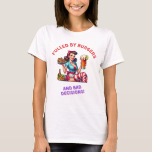 Fulled by burgers and bad decision T-Shirt