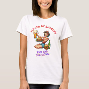 Fulled by burgers and bad decision T-Shirt