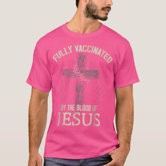 Fully Vaccinated By The Blood Of Jesus Funny Chris T-Shirt