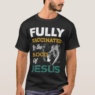 Fully Vaccinated By The Blood Of Jesus Lion God Ch T-Shirt