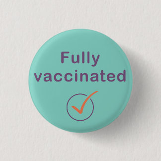 Fully Vaccinated Covid 19 Button / Pin / Badge