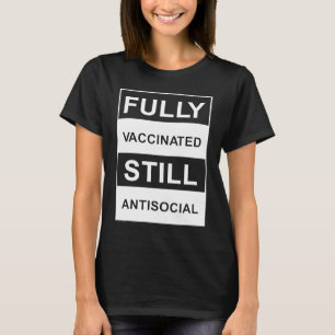 FULLY VACCINATED STILL ANTISOCIAL  VACCINATED T-Shirt