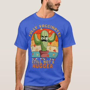 Fully Vaccinated Still Not A Hugger Funny Cactus T-Shirt