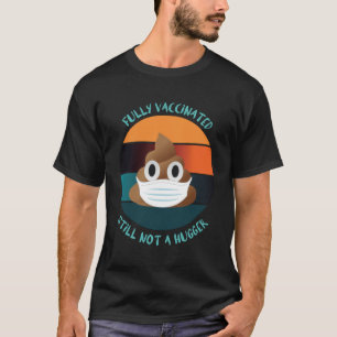 Fully Vaccinated Still Not A Hugger Stay Away From T-Shirt
