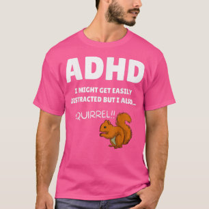 Fun ADHD Awareness I Might Get Distracted Squirrel T-Shirt