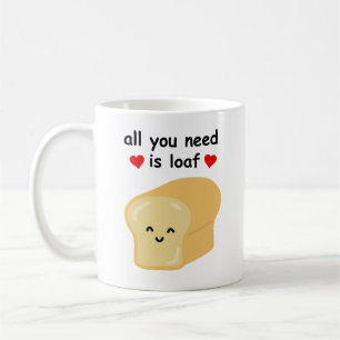 Fun All You Need Is Loaf Coffee Mug
