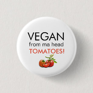 Fun badge with VEGAN FROM MA HEAD TOMATOES words