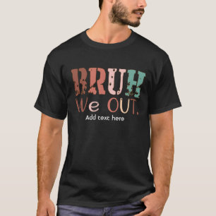 Fun "Bruh We Out" slogan captures the teacher's T-Shirt