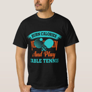 Fun Burn Calories And Play Table Tennis Game Ping  T-Shirt