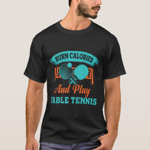 Fun Burn Calories And Play Table Tennis Game Ping T-Shirt