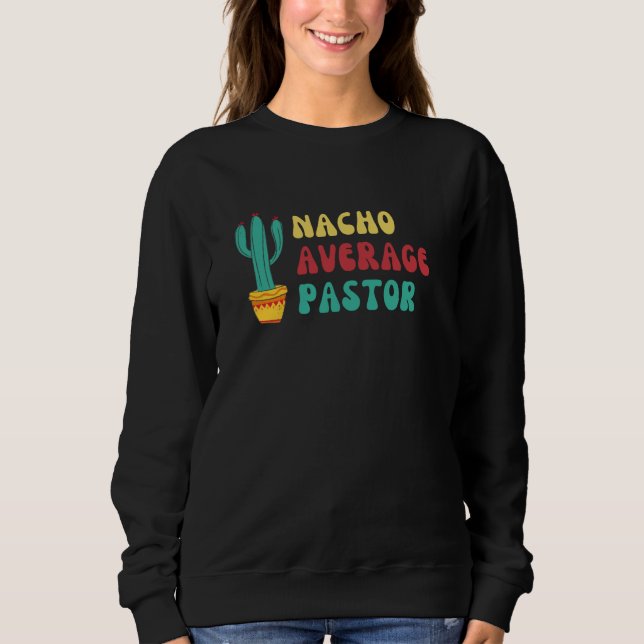 Fun Cactus Themed Nacho Average Pastor Sweatshirt (Front)