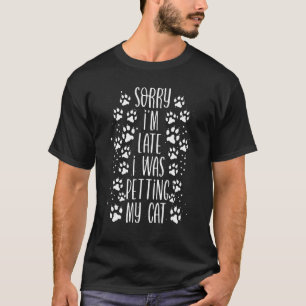 Fun Cat Excuse Sorry I'm Late I Was Petting My C T-Shirt