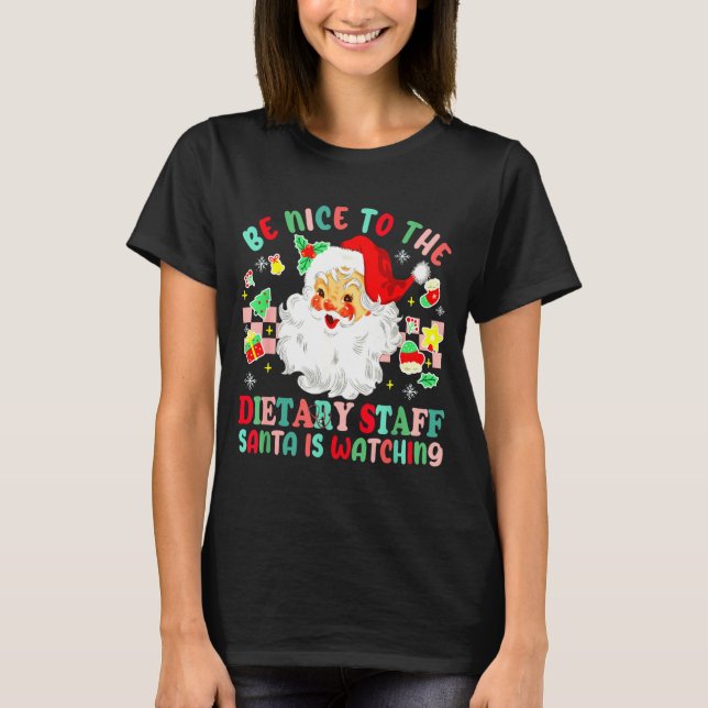 Fun Christmas Be Nice To The Dietary Staff Santa I T-Shirt (Front)