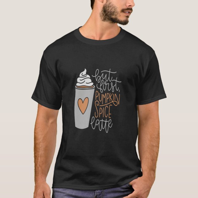 FUN COFFEE    BUT FIRST  PUMPKIN SPICE LATTE  WITH T-Shirt (Front)