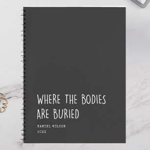 Fun Coworker Student Gift Where Bodies are buried Notebook