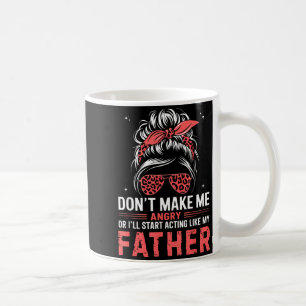 Fun Don't Make Me Angry Or I'll Start Acting Like  Coffee Mug