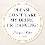 Fun "don't take my drink" quote for dancing party round paper coaster<br><div class="desc">Let your guests dance all night long with these cute and funny coasters personalized with your names and date.</div>