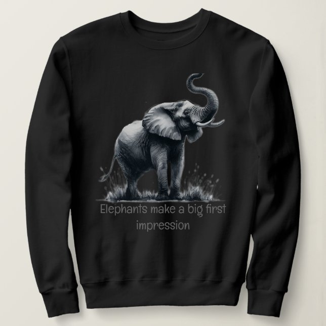 Fun Elephant Big First Impression Quote Animal Art Sweatshirt (Design Front)