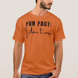 Fun Fact I Dont Care 3 T-Shirt