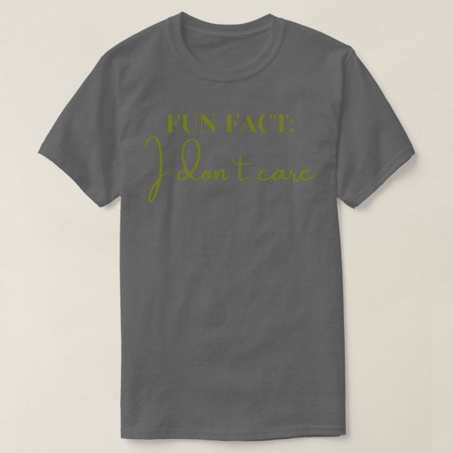 Fun Fact I Dont Care 4 T-Shirt (Design Front)