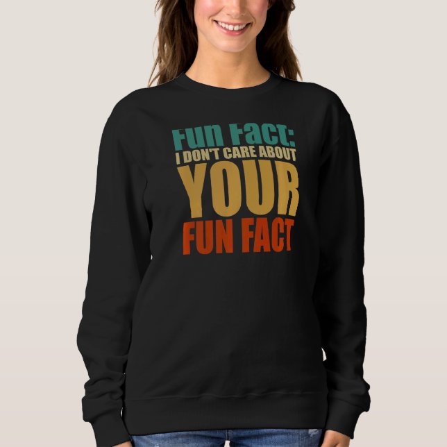 Fun Fact I Don't Care About Your Fun Fact   Trivia Sweatshirt (Front)