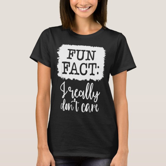 Fun Fact I Really Don’t Care, Sarcastic Quotes Fun T-Shirt (Front)